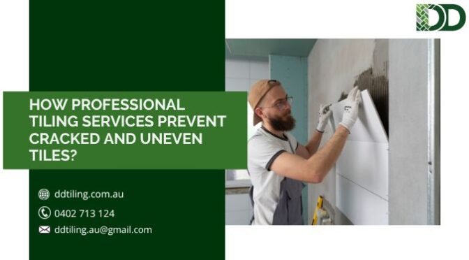 How Professional Tiling Services Prevent Cracked and Uneven Tiles?
