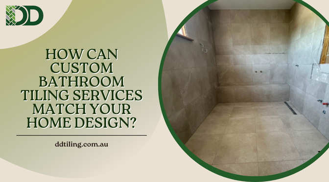 How Can Custom Bathroom Tiling Services Match Your Home Design?